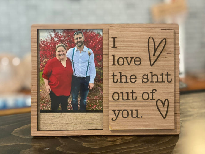 I love the shit out of you Photo Frame