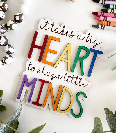 It Takes A Big Heart To Shape Little Minds Sign (Finished)